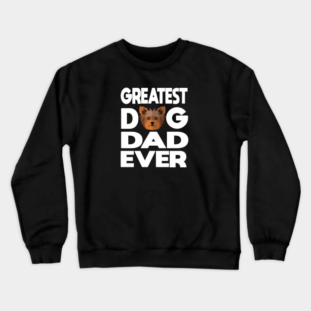 Greatest dog dad ever: Yorkshire terrier (yorkie) Dog gift Crewneck Sweatshirt by ARBEEN Art